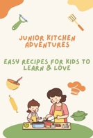 Junior Kitchen Adventures: Easy Recipes for Kids to Learn & Love (My First Cooking Book) B0CTTG84L7 Book Cover