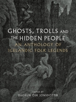 Ghosts, Trolls and the Hidden People: An Anthology of Icelandic Folk Legends 1836390254 Book Cover