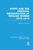 Sport and the Physical Emancipation of English Women (RLE Sports Studies): 1870-1914 1138982806 Book Cover