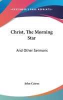 Christ, The Morning Star: And Other Sermons 1425495117 Book Cover