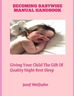 BECOMING BABYWISE MANUAL HANDBOOK: Giving Your Child The Gift Of Quality Night Rest Sleep B0DRW1WQ5H Book Cover
