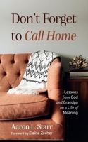 Don't Forget to Call Home: Lessons from God and Grandpa on a Life of Meaning 1666774405 Book Cover