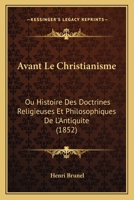 Avant Le Christianisme: Ou Histoire Des Doctrines Religieuses Et Philosophiques De L'Antiquite (1852) 0274715260 Book Cover