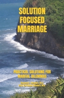 SOLUTION FOCUSED MARRIAGE: PRACTICAL SOLUTIONS FOR MARITAL DILEMMAS (LIFE FOCUS RELATIONSHIP SERIES) B0GJSK3ZM2 Book Cover