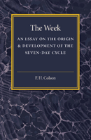 The Week: An Essay on the Origin and Development of: An Essay on the Origin and Development of the Seven-Day Cycle 1107486696 Book Cover