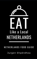 EAT LIKE A LOCAL-NETHERLANDS: Netherlands Food Guide 1698266227 Book Cover