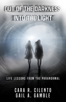 Out of the Darkness, Into the Light: Life Lessons From the Paranormal B0DWXRWSH6 Book Cover
