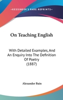 On Teaching English: With Detailed Examples, and an Enquiry Into the Definition of Poetry 1022505440 Book Cover