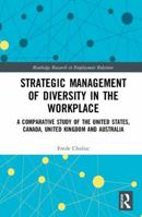 Strategic Management of Diversity in the Workplace: A Comparative Study of the United States, Canada, United Kingdom and Australia 0367734249 Book Cover