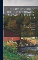 The Early Records of the Town of Rowley, Massachusetts, 1639-1672: Being of the Printed Records of the Town; Volume 1 0788448978 Book Cover