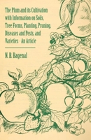 The Plum and Its Cultivation with Information on Soils, Tree Forms, Planting, Pruning, Diseases and Pests, and Varieties - An Article 1446537269 Book Cover