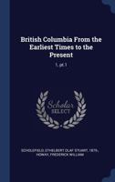 British Columbia from the Earliest Times to the Present: 1, PT.1 1376618931 Book Cover