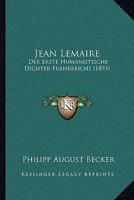 Jean Lemaire: Der Erste Humanistische Dichter Frankreichs (1893) 1161214429 Book Cover
