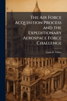 The Air Force Acquisition Process and the Expeditionary Aerospace Force Challenge 1288396856 Book Cover
