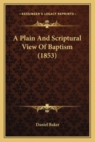 A Plain and Scriptural View of Baptism 1166440222 Book Cover