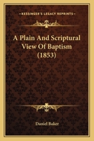 A Plain and Scriptural View of Baptism 1120126088 Book Cover