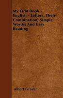 My First Book, English: Letters, Their Combination; Simple Words; And Easy Reading 143264906X Book Cover