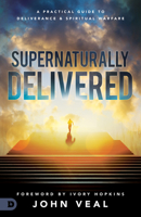 Supernaturally Delivered: A Practical Guide to Deliverance and Spiritual Warfare 0768450322 Book Cover