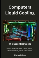 Computers Liquid Cooling: The Essential Guide B0CPBCJM4N Book Cover
