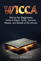 Wiccan: Wicca for Beginners - Guide to Magic, Spells, Symbols, Rituals, and Beliefs of the Wiccan 1547151897 Book Cover