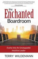 The Enchanted Boardroom: Evolve Into an Unstoppable Intuitive Leader 1628653353 Book Cover