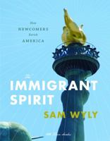 The Immigrant Spirit: How Newcomers Enrich America 0996997911 Book Cover
