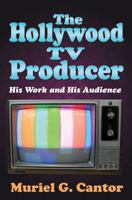 The Hollywood TV Producer: His Work and His Audience (Classics in Communication and Mass Culture) 1412855780 Book Cover