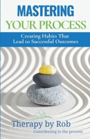 Mastering Your Process: Creating Habits That Lead to Successful Outcomes B0BRYZNGCZ Book Cover