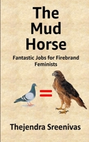 The Mud Horse: Fantastic Jobs for Firebrand Feminists 1794213236 Book Cover