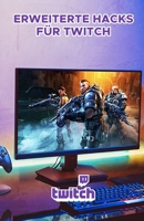 Erweiterte Hacks für Twitch: Professioneller Leitfaden für Wachstum und Monetarisierung auf Twitch B09BYBJ4PS Book Cover
