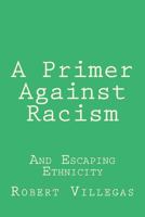 A Primer Against Racism: And Escaping Ethnicity 1985888904 Book Cover