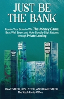 Just Be The Bank: Rewire Your Brain to Win The Money Game, Beat Wall Street and Make Double-Digit Returns through Private Lending B0F8RWH7MS Book Cover