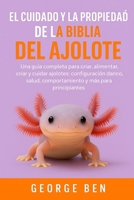 EL CUIDADO Y LA PROPIEDAD DE LA BIBLIA DEL AJOLOTE: Una guía completa para criar, alimentar, criar y cuidar ajolotes: configuración del tanque, salud, ... y más para principiantes (Spanish Edition) B0FL16T44P Book Cover
