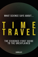 What Science Says About... Time Travel: The Evidence-First Guide to the Unexplained (What Science Says About... The Nature of Reality - Volume 2) B0H7GZ44JM Book Cover