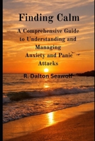 Finding Calm: A Comprehensive Guide to Understanding and Managing Anxiety and Panic Attacks B0H3FN567V Book Cover