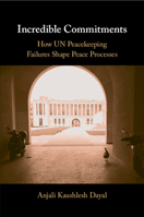 Incredible Commitments: How UN Peacekeeping Failures Shape Peace Processes 1108824099 Book Cover