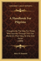 A Handbook For Pilgrims: Thoughts By The Way For Those Who Journey Through This Fair World On Their Way To One Still Fairer 1436731127 Book Cover