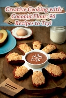 Creative Cooking with Coconut Flour: 96 Recipes to Try! B0CD16C4HP Book Cover