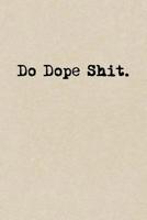 Do Dope Shit.: A Cute + Funny Notebook BAMF Gifts Cool Gag Gifts For Those Who Hustle Hard 1077980779 Book Cover