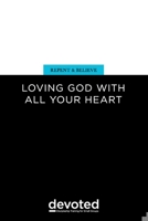 Repent and Believe: Loving God with All Your Heart 0997946962 Book Cover