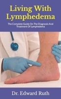 Living With Lymphedema: The Complete Guide On The Diagnosis And Treatment Of Lymphedema B09JJ5KDRP Book Cover