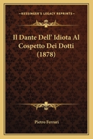Il Dante Dell' Idiota Al Cospetto Dei Dotti (1878) 1160878900 Book Cover