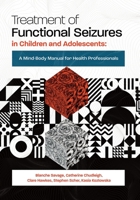 Treatment of Functional Seizures in Children and Adolescents: A Mind-Body Manual for Health Professionals 1925644626 Book Cover