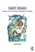 Family Dramas: Intimacy, Power and Systems in Shakespeare's Tragedies 1138335770 Book Cover