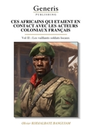 CES AFRICAINS QUI ETAIENT EN CONTACT AVEC LES ACTEURS COLONIAUX FRANCAIS: Vol II : Les vaillants soldats locaux (French Edition) B0FDF75T9M Book Cover