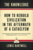 The Knowledge: How to Rebuild our World from Scratch 0143127047 Book Cover
