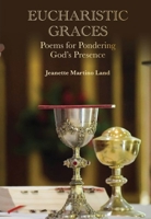Eucharistic Graces: Poems for Pondering God's Presence 076482919X Book Cover