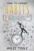 How to Change Habits: 7 Easy Steps to Master Habit Building, Productive Routines, Positive Psychology & Successful Mindset 1716897033 Book Cover