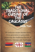 The traditional cuisine of the Caucasus: 101 delicious recipes handed down from generation to generation, preserving the traditional aromas and food flavors of Armenia, Georgia and Azerbaijan B0DZD9D5K8 Book Cover