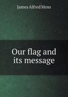 Our Flag and Its Message 5518518978 Book Cover